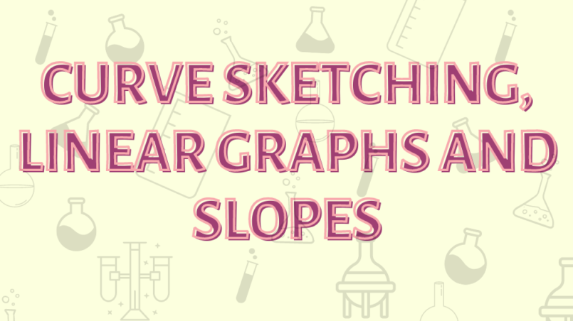 CURVE SKETCHING, LINEAR GRAPHS AND SLOPES
